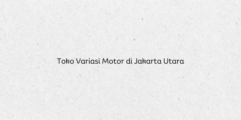 Toko Variasi Motor di Jakarta Utara