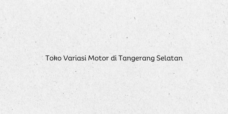 Toko Variasi Motor di Tangerang Selatan