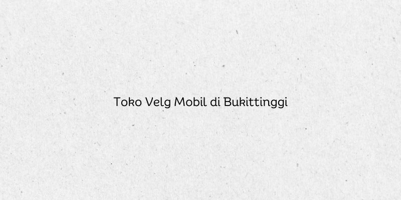 Toko Velg Mobil di Bukittinggi